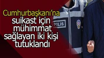 Cumhurbaşkanı&#039;na suikast için mühimmat sağlayan iki kişi tutuklandı