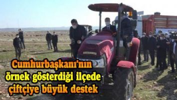 Cumhurbaşkanı&#039;nın örnek gösterdiği ilçede çiftçiye büyük destek