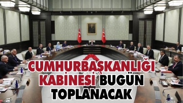 Cumhurbaşkanlığı Kabinesi bugün toplanacak