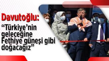 Davutoğlu: &#039;Türkiye&#039;nin geleceğine Fethiye güneşi gibi doğacağız&#039;