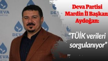 DEVA Partisi Mardin İl Başkanı Aydoğan: TÜİK verileri sorgulanıyor