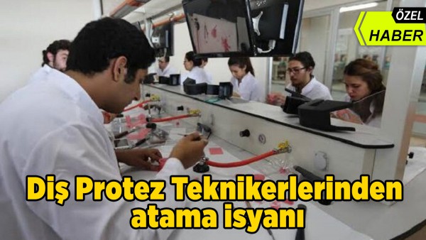 Diş Protez Teknikerlerinden atama isyanı (Özel Haber)