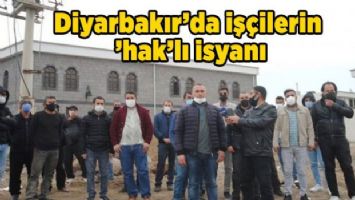 Diyarbakır&#039;da işçilerin &#039;hak&#039;lı isyanı