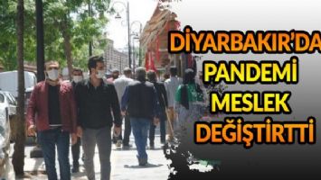 Diyarbakır&#039;da pandemi meslek değiştirtti!