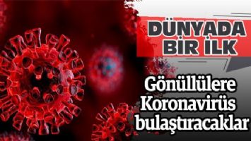 Dünyada bir ilk! Gönüllülere Koronavirüs bulaştıracaklar