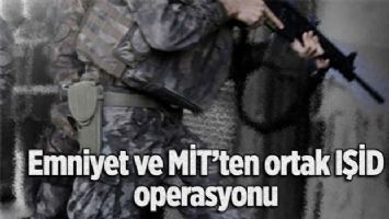 Emniyet ve MİT&#039;ten ortak IŞİD operasyonu