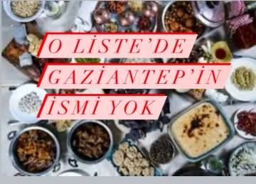 En iyi yemekler listesinde Gaziantep’in adı yok
