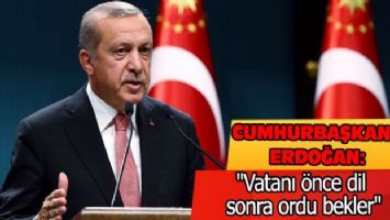 Erdoğan: &quot;Vatanı önce dil sonra ordu bekler&quot;