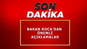 Bakan Koca&#039;dan önemli açıklamalar