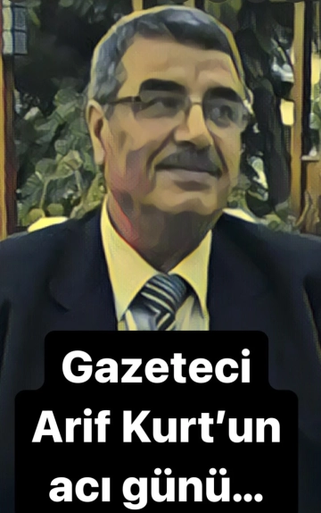 Gazeteci Arif Kurt’un acı günü!..