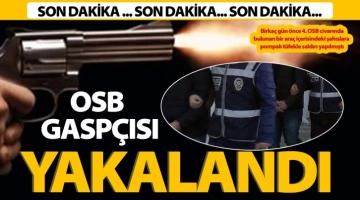 Gaziantep OSB gaspçısı yakalandı!..