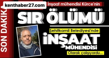 Gaziantep'te inşaat mühendisi Kürce'nin sır ölümü