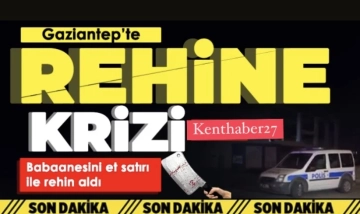 Gaziantep’te rehine krizi