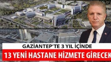 Gaziantep&#039;te 3 yıl içinde 13 yeni hastane hizmete girecek