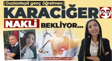 Gaziantepli Genç öğtetmen karaciğer nakli bekliyor…