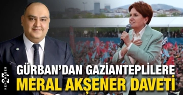 Gürban’dan Gazianteplilere Meral Akşener daveti..