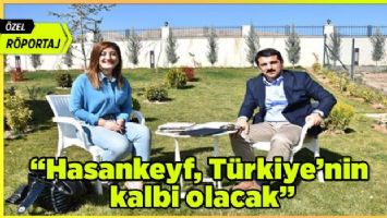 &#039;Hasankeyf, Türkiye&#039;nin kalbi olacak&#039;