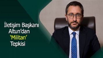 İletişim Başkanı Altun&#039;dan &#039;militan&#039; tepkisi!