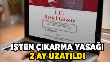 İşten çıkarma yasağı 2 ay uzatıldı