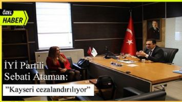 İYİ Partili Sebati Ataman: &#039;Kayseri cezalandırılıyor&#039; (ÖZEL HABER)