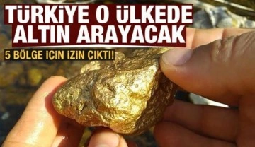 İzin çıktı! Türkiye, dost ülkede altın arayacak