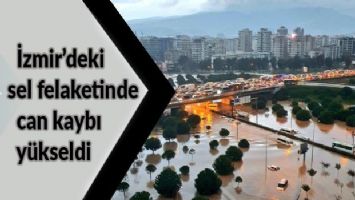 İzmir&#039;deki sel felaketinde can kaybı yükseldi