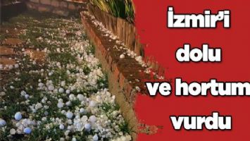 İzmir&#039;i dolu ve hortum vurdu