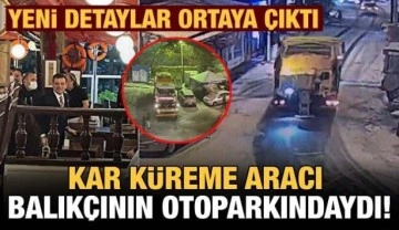 Kar küreme aracının balıkçının otoparkında bekletildiği ortaya çıktı!