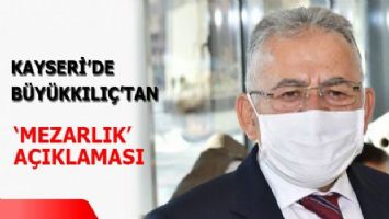 Kayseri&#039;de Büyükkılıç&#039;tan &#039;mezarlık&#039; açıklaması