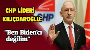 Kılıçdaroğlu: &quot;Ben Biden&#039;cı değilim&quot;