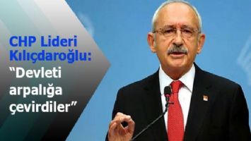 Kılıçdaroğlu: &#039;&#039;Devleti arpalığa çevirdiler&#039;&#039;
