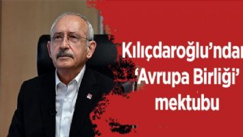 Kılıçdaroğlu&#039;ndan &#039;Avrupa Birliği&#039; mektubu