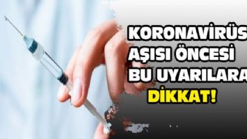 Koronavirüs aşısı öncesi bu uyarılara dikkat!