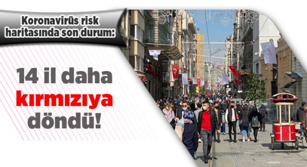 Koronavirüs risk haritasında son durum: 14 il daha kırmızıya döndü!