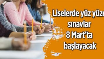 Liselerde yüz yüze sınavlar 8 Mart&#039;ta başlayacak