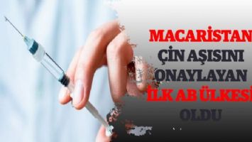 Macaristan, Çin aşısını onaylayan ilk AB ülkesi oldu