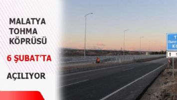 Malatya Tohma Köprüsü 6 Şubat&#039;ta açılıyor