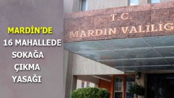 Mardin&#039;de 16 mahallede sokağa çıkma yasağı!
