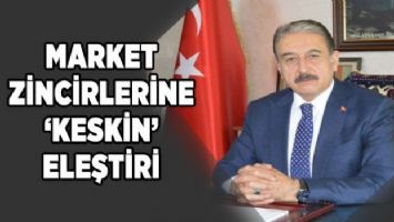 Market zincirlerine &#039;Keskin&#039; eleştiri