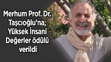 Merhum Prof. Dr. Taşcıoğlu&#039;na, Yüksek İnsani Değerler ödülü verildi