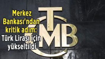 Merkez Bankası&#039;ndan kritik adım: Türk Lirası için yükseltildi