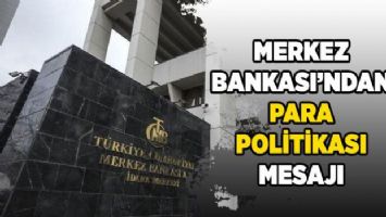 Merkez Bankası&#039;ndan para politikası mesajı