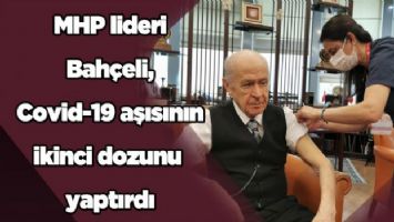 MHP lideri Bahçeli, Covid-19 aşısının ikinci dozunu yaptırdı