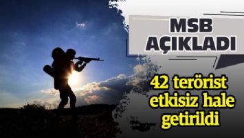 MSB açıkladı: 42 terörist etkisiz hale getirildi