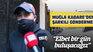 Muğla KABARE&#039;den şarkılı gönderme: &#039;Elbet bir gün buluşacağız&#039;