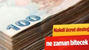 Nakdi ücret desteği ne zaman bitecek?