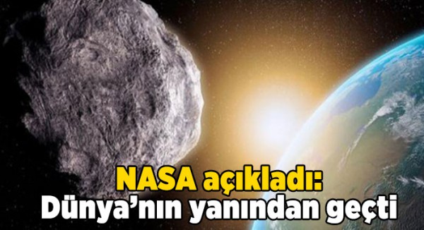 NASA açıkladı: Dünya'nın yanından geçti