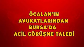 Öcalan&#039;ın avukatlarından Bursa&#039;da acil görüşme talebi