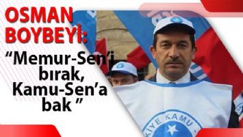 Osman Boybeyi: &#039;Memur-Sen&#039;i bırak, Kamu-Sen&#039;a bak&#039;