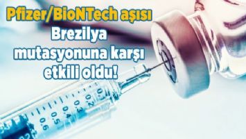 Pfizer/BioNTech aşısı Brezilya mutasyonuna karşı etkili oldu!